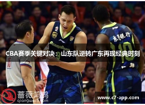 CBA赛季关键对决：山东队逆转广东再现经典时刻