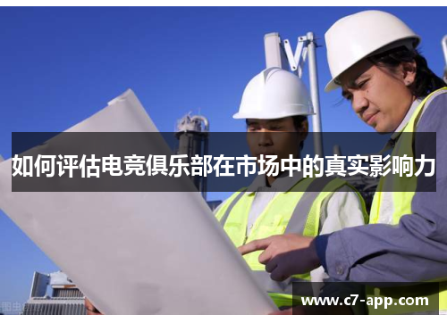 如何评估电竞俱乐部在市场中的真实影响力