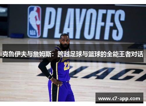 克鲁伊夫与詹姆斯：跨越足球与篮球的全能王者对话