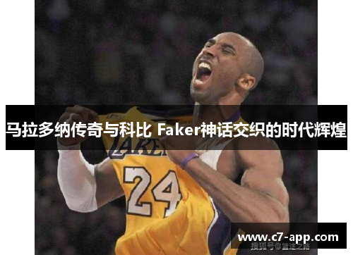 马拉多纳传奇与科比 Faker神话交织的时代辉煌