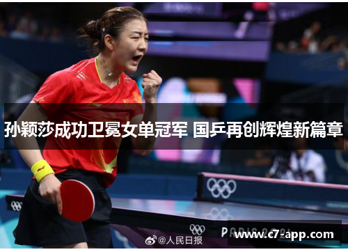 孙颖莎成功卫冕女单冠军 国乒再创辉煌新篇章
