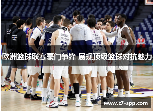 欧洲篮球联赛豪门争锋 展现顶级篮球对抗魅力