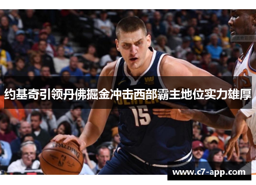 约基奇引领丹佛掘金冲击西部霸主地位实力雄厚