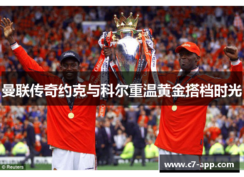 曼联传奇约克与科尔重温黄金搭档时光