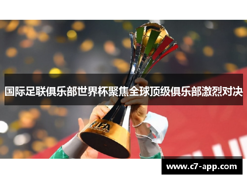 国际足联俱乐部世界杯聚焦全球顶级俱乐部激烈对决